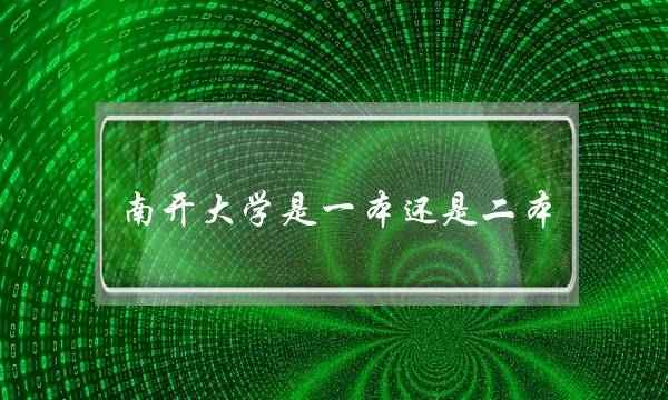 南开大学是一本还是二本(南开大学是什么档次)