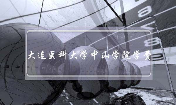 大连医科大学中山学院学费(三本医学院有必要上吗)