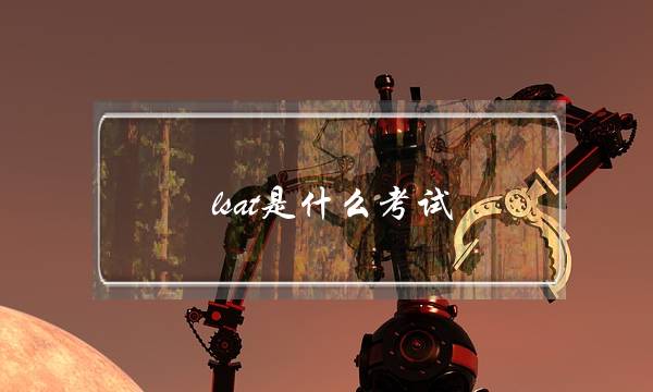 lsat是什么考试(lsat考试到底有多难)