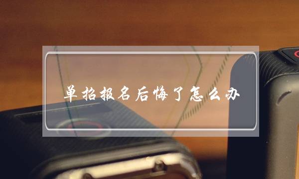 单招报名后悔了怎么办(2022年提前招生学校)