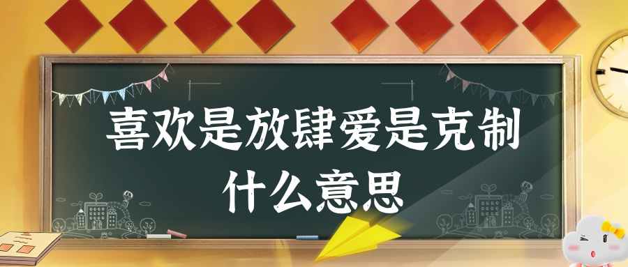 喜欢是放肆爱是克制什么意思(喜欢是放肆爱是克制什么意思是什么电视剧)
