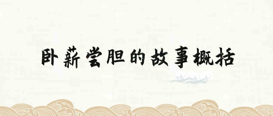 卧薪尝胆的故事概括(卧薪尝胆的故事概括30字左右)