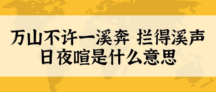 万山不许一溪奔 拦得溪声日夜喧是什么意思(描述万山不许一溪奔拦得溪声日夜喧所展现的画面)