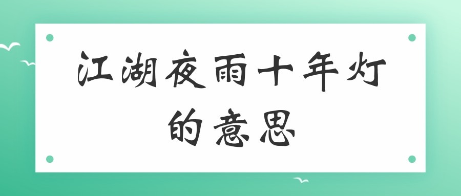 江湖夜雨十年灯的意思(春风杨柳一杯酒,江湖夜雨十年灯的意思)