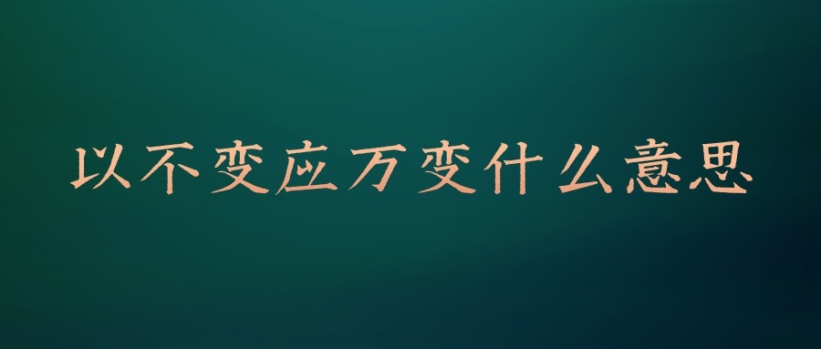 以不变应万变什么意思(以静制动以不变应万变什么意思)_1
