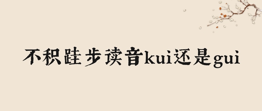 不积跬步读音kui还是gui(不积跬步读音kui还是gui苏教版)
