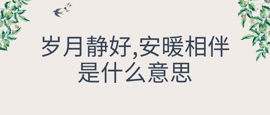 岁月静好,安暖相伴是什么意思(岁月静好,安暖相伴是什么意思下句是什么)