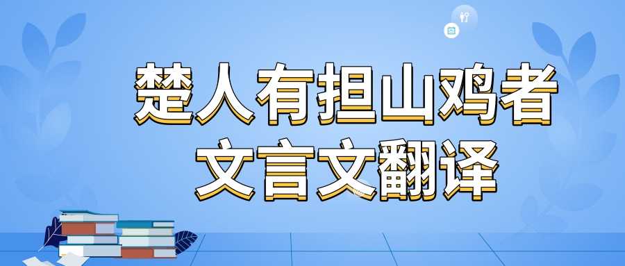 楚人有担山鸡者文言文翻译(楚人有担山鸡者文言文翻译答案)_1