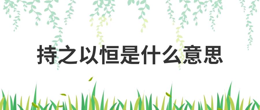 持之以恒是什么意思(持之以恒是什么意思解释一下)