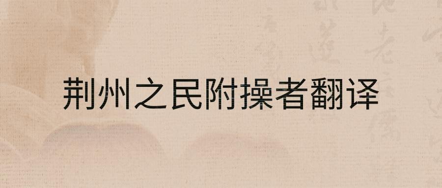 荆州之民附操者翻译(荆州之民附操者什么意思)