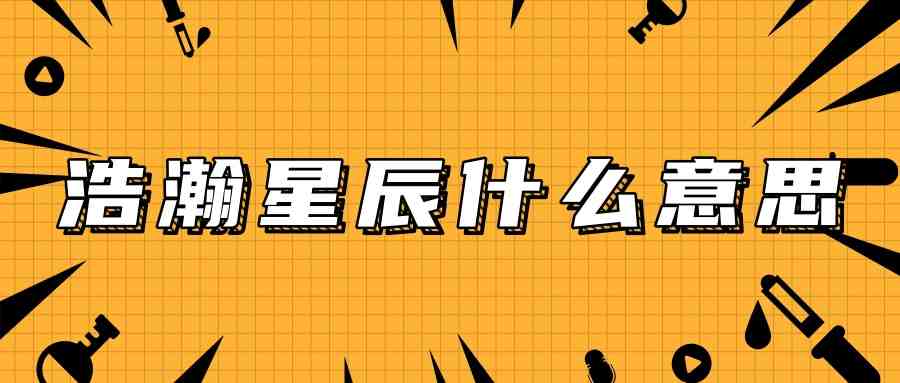 浩瀚星辰什么意思(浩瀚星辰什么意思猫眼)