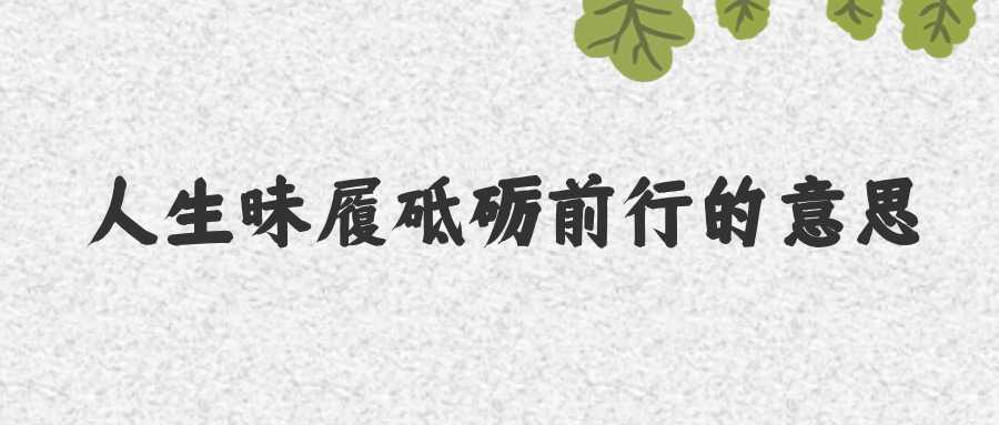 人生昧履砥砺前行的意思(人生昧履 砥砺前行意思)