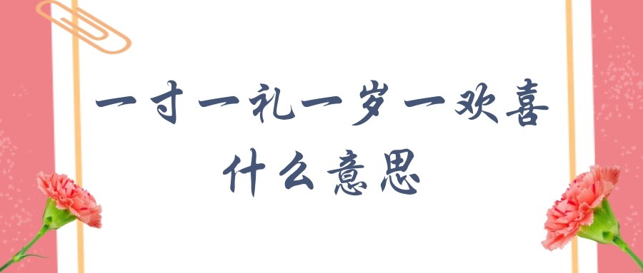 一寸一礼一岁一欢喜什么意思(一岁一礼一寸一欢喜的意思)