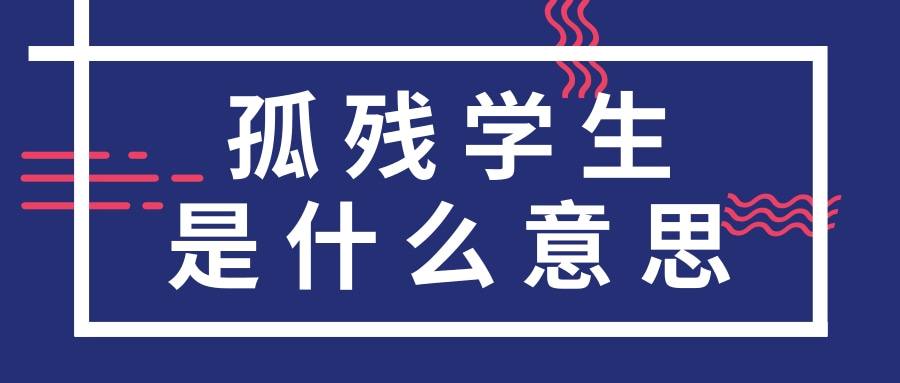 孤残学生是什么意思(什么叫孤残学生)