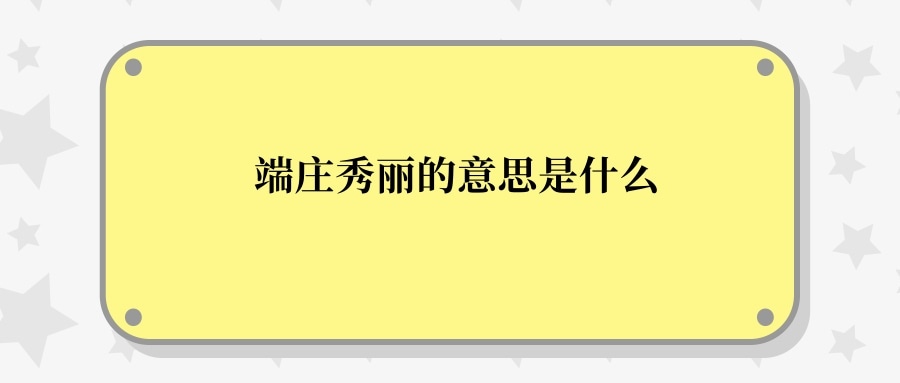 端庄秀丽的意思是什么(端庄秀美的意思是什么)