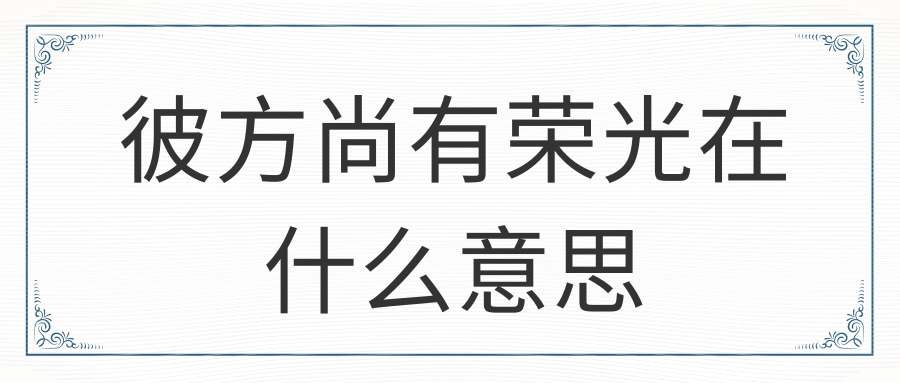 彼方尚有荣光在什么意思(彼方尚有荣光在什么意思下一句)