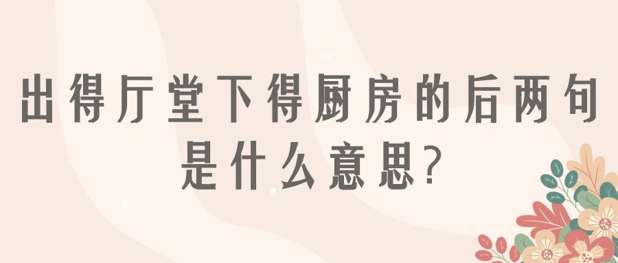 出得厅堂下得厨房的后两句是什么意思(上得厅堂下得厨房后面一句是什么)