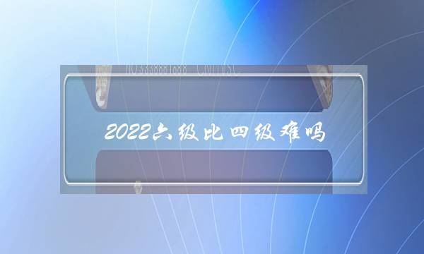 2022六级比四级难吗 2022六级比四级难吗英语