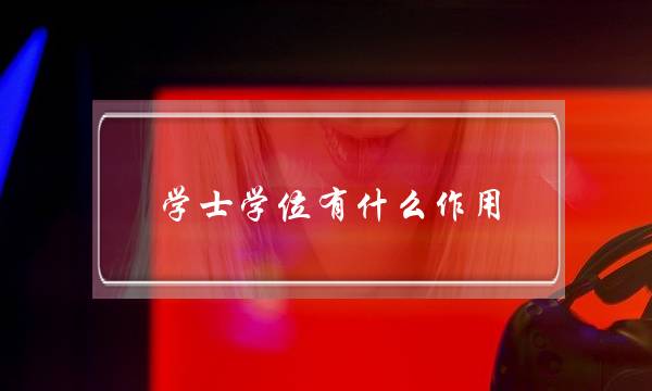 学士学位有什么作用 