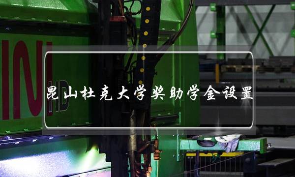 昆山杜克大学奖助学金设置 昆山杜克大学助学金标准