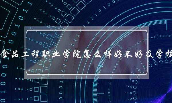 贵州食品工程职业学院怎么样好不好及学校简介 贵州食品工程职业学院好吗