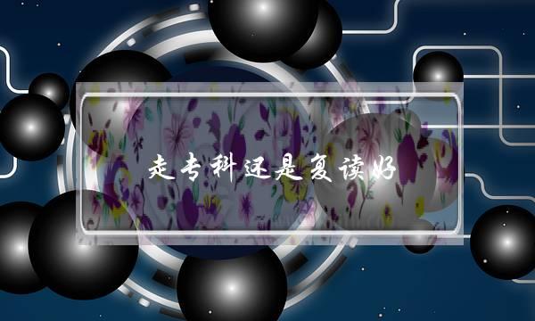 走专科还是复读好 走专科还是复读好一点