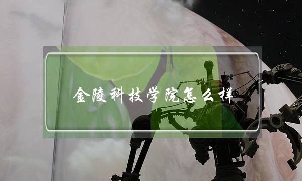 金陵科技学院怎么样 金陵科技学院怎么样好不好