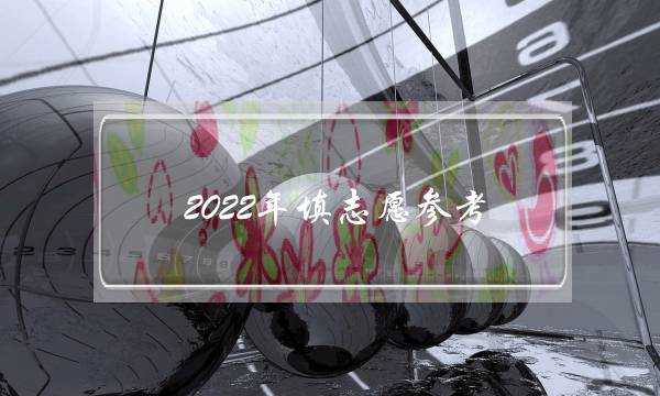 2022年填志愿参考 2022高考填报志愿指南_9