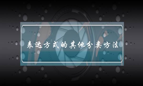 表达方式的其他分类方法 表达方式的其他分类方法有