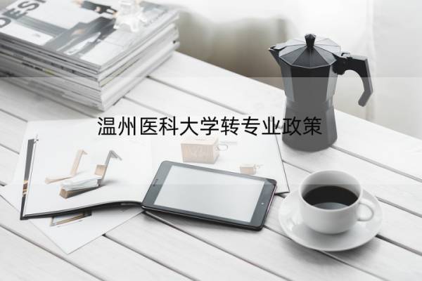 温州医科大学转专业政策 温州医科大学转专业政策2020