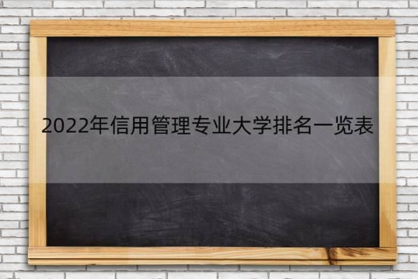 2022年信用管理专业大学排名一览表 学信用管理专业好就业吗