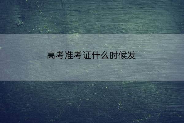 高考准考证什么时候发 高考准考证什么时候发放安徽