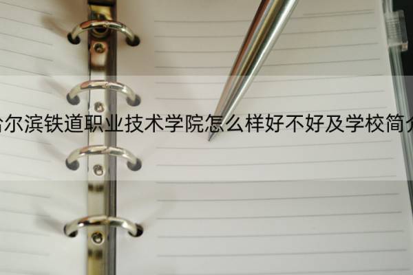 哈尔滨铁道职业技术学院怎么样好不好及学校简介 你报考哈尔滨铁道职业技术学院的优势在哪里