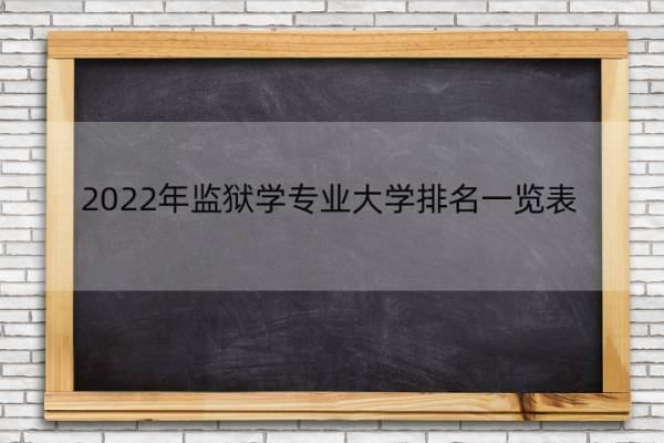 2022年监狱学专业大学排名一览表 监狱学最好的大学