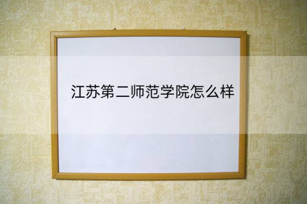 江苏第二师范学院怎么样 江苏第二师范学院怎么样好不好