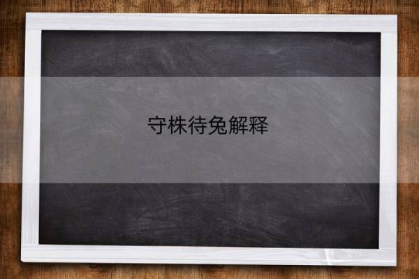 守株待兔解释 守株待兔解释词语的意思