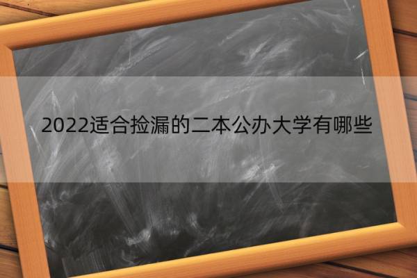 2022适合捡漏的二本公办大学有哪些 2021适合捡漏的二本民办大学