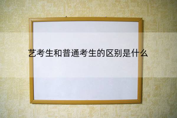 艺考生和普通考生的区别是什么 