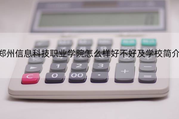 郑州信息科技职业学院怎么样好不好及学校简介 