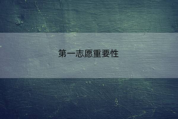 第一志愿重要性 第一志愿重要性有哪些