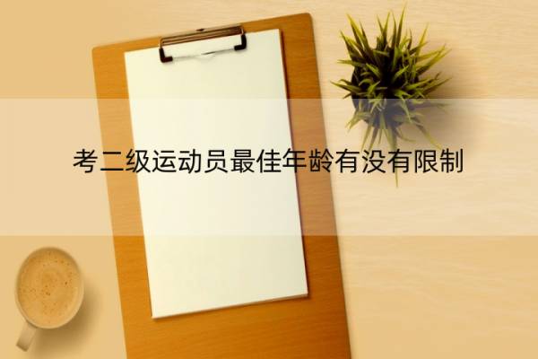 考二级运动员最佳年龄有没有限制 考二级运动员有年龄限制吗