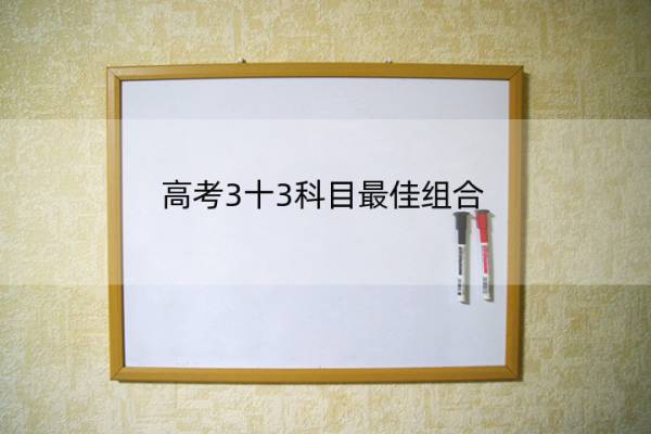 高考3十3科目最佳组合 高考3+3最佳组合