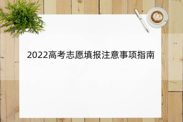2022高考志愿填报注意事项指南 2022高考志愿填报注意事项指南图片