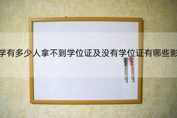 大学有多少人拿不到学位证及没有学位证有哪些影响 大学如果没有学位证了会怎么样