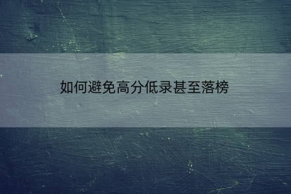 如何避免高分低录甚至落榜 高分低录的原因