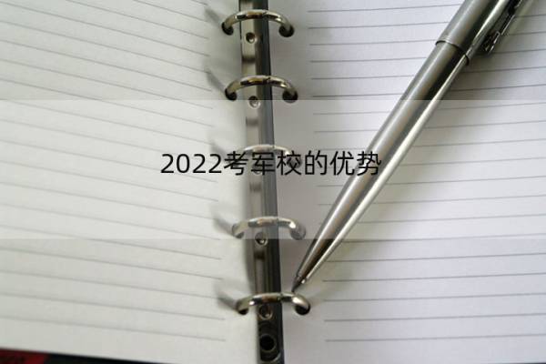 2022考军校的优势 2022年考军校考什么