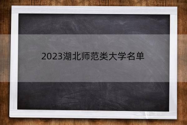 2023湖北师范类大学名单 湖北师范类大学有哪些