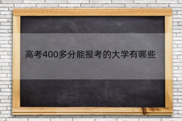 高考400多分能报考的大学有哪些 高考400多分能上什么大学