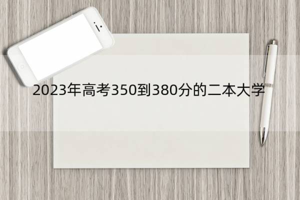 2023年高考350到380分的二本大学 文科350-400分院校名单