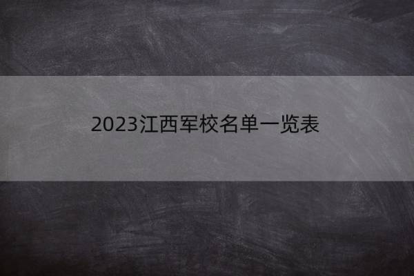 2023江西军校名单一览表 江西2023军校的名单汇总